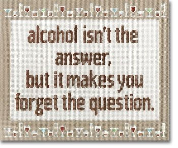 CBKEGSS48 ALCOHOL ISN'T THE ANSWER by CBK NEEDLEPOINT